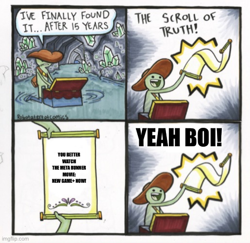 The Scroll of Truth (Alternative Version) | YEAH BOI! YOU BETTER WATCH THE META RUNNER MOVIE: NEW GAME+ NOW! | image tagged in the scroll of truth alternative version,meta runner,glitch productions,memes,GlitchProductions | made w/ Imgflip meme maker
