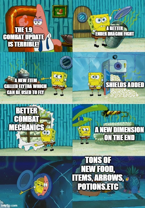 In case you say the 1.9 update is bad | A BETTER ENDER DRAGON FIGHT; THE 1.9 COMBAT UPDATE IS TERRIBLE! SHIELDS ADDED; A NEW ITEM CALLED ELYTRA WHICH CAN BE USED TO FLY; BETTER COMBAT MECHANICS; A NEW DIMENSION ON THE END; TONS OF NEW FOOD, ITEMS, ARROWS, POTIONS.ETC | image tagged in spongebob showing patrick diapers | made w/ Imgflip meme maker