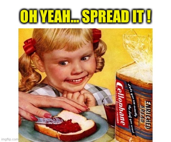 Spread | OH YEAH... SPREAD IT ! | image tagged in spread | made w/ Imgflip meme maker