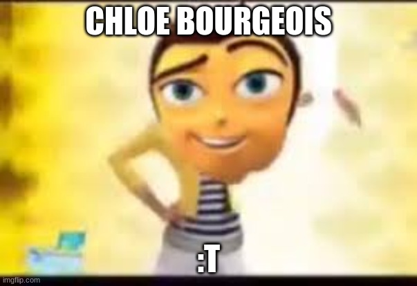Chloe Bee Movie | CHLOE BOURGEOIS; :T | image tagged in miraculous ladybug,bee movie,funny | made w/ Imgflip meme maker