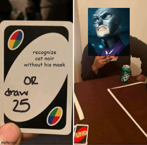 UNO Draw 25 Cards Meme | recognize cat noir without his mask | image tagged in memes,uno draw 25 cards | made w/ Imgflip meme maker
