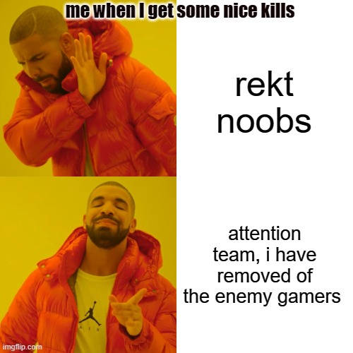 Drake Hotline Bling | me when I get some nice kills; rekt noobs; attention team, i have removed of the enemy gamers | image tagged in memes,drake hotline bling,dankmemes | made w/ Imgflip meme maker