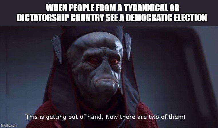 more if you count third-parties! | WHEN PEOPLE FROM A TYRANNICAL OR DICTATORSHIP COUNTRY SEE A DEMOCRATIC ELECTION | image tagged in two of them | made w/ Imgflip meme maker