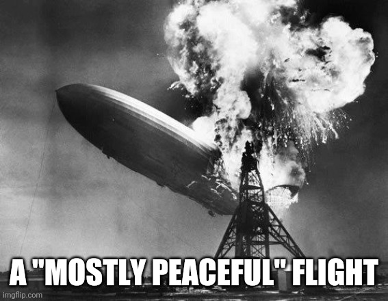 Hindenburg | A "MOSTLY PEACEFUL" FLIGHT | image tagged in hindenburg | made w/ Imgflip meme maker