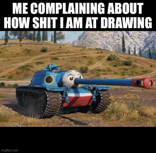 Swearing alert | ME COMPLAINING ABOUT HOW SHIT I AM AT DRAWING | made w/ Imgflip meme maker