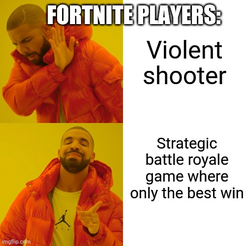 Drake Hotline Bling | FORTNITE PLAYERS:; Violent shooter; Strategic battle royale game where only the best win | image tagged in memes,drake hotline bling | made w/ Imgflip meme maker