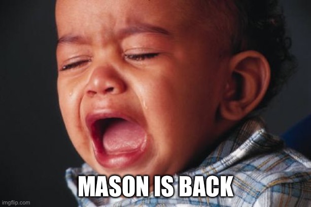 NOOO | MASON IS BACK | image tagged in memes,unhappy baby | made w/ Imgflip meme maker