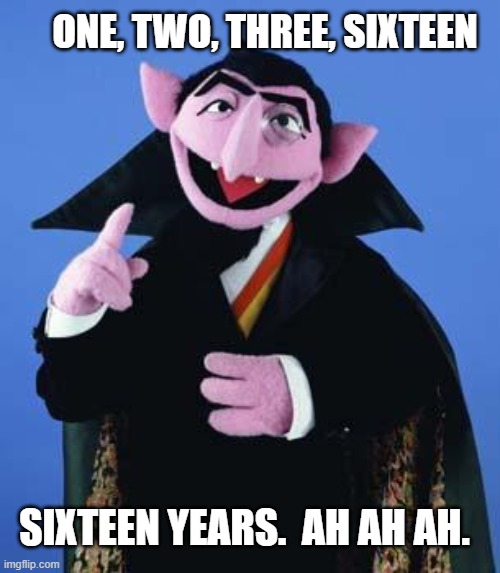 The Count | ONE, TWO, THREE, SIXTEEN SIXTEEN YEARS.  AH AH AH. | image tagged in the count | made w/ Imgflip meme maker