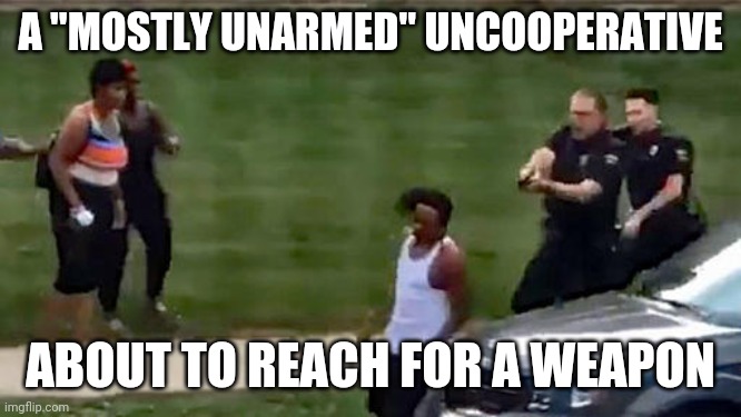 Jacob Blake | A "MOSTLY UNARMED" UNCOOPERATIVE; ABOUT TO REACH FOR A WEAPON | image tagged in jacob blake | made w/ Imgflip meme maker