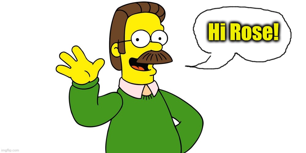 Ned Flanders Wave | Hi Rose! | image tagged in ned flanders wave | made w/ Imgflip meme maker