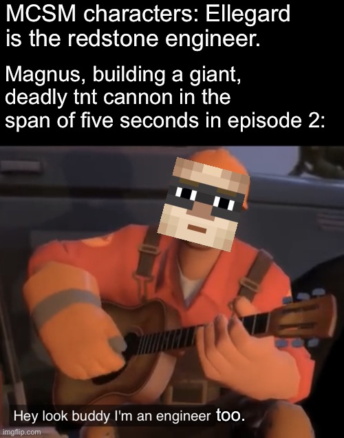 Magnus, the Redstone Engineer | MCSM characters: Ellegard is the redstone engineer. Magnus, building a giant, deadly tnt cannon in the span of five seconds in episode 2:; too. | image tagged in hey look buddy i m an engineer,minecraft story mode,tf2,tf2 engineer,tnt,memes | made w/ Imgflip meme maker