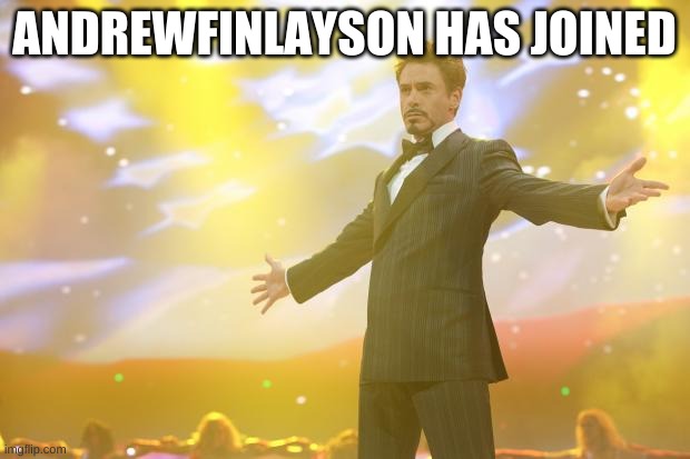 Tony Stark success | ANDREWFINLAYSON HAS JOINED | image tagged in tony stark success | made w/ Imgflip meme maker