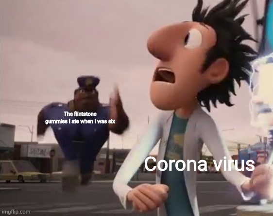 Officer Earl Running | The flintstone gummies I ate when I was six; Corona virus | image tagged in officer earl running | made w/ Imgflip meme maker