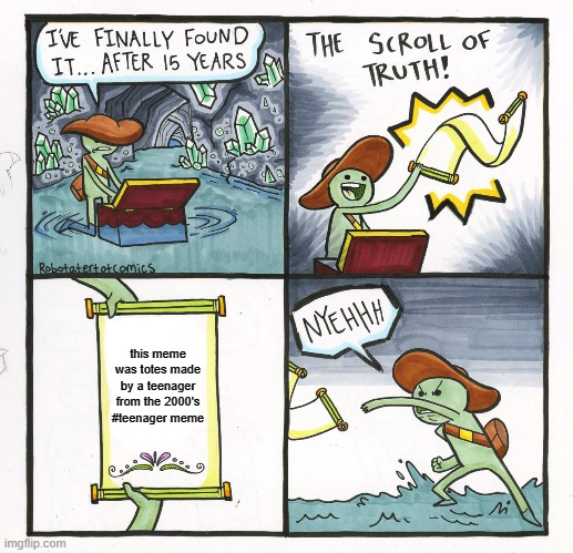 The Scroll Of Truth | this meme was totes made by a teenager from the 2000's #teenager meme | image tagged in memes,the scroll of truth | made w/ Imgflip meme maker