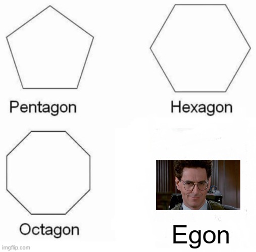 Pentagon Hexagon Octagon | Egon | image tagged in memes,pentagon hexagon octagon | made w/ Imgflip meme maker