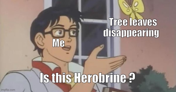 Is This a Pigeon | Tree leaves disappearing; Me; Is this Herobrine ? | image tagged in is this a pigeon | made w/ Imgflip meme maker
