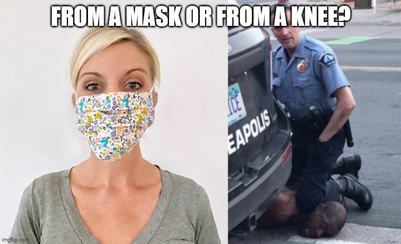 FROM A MASK OR FROM A KNEE? | image tagged in cloth face mask,george floyd | made w/ Imgflip meme maker