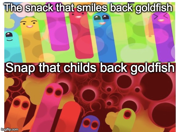 I like goldfish. | The snack that smiles back goldfish; Snap that childs back goldfish | image tagged in a tag i guess | made w/ Imgflip meme maker