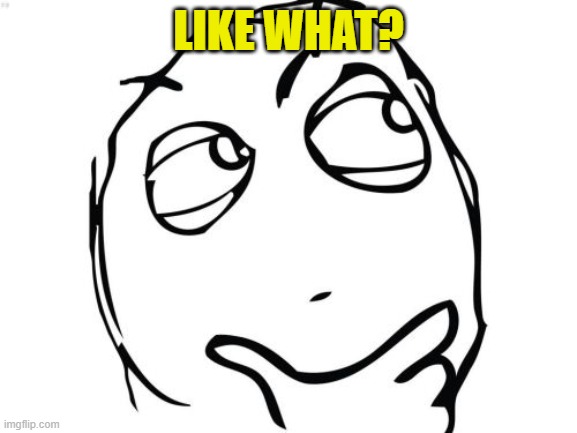 Question Rage Face Meme | LIKE WHAT? | image tagged in memes,question rage face | made w/ Imgflip meme maker