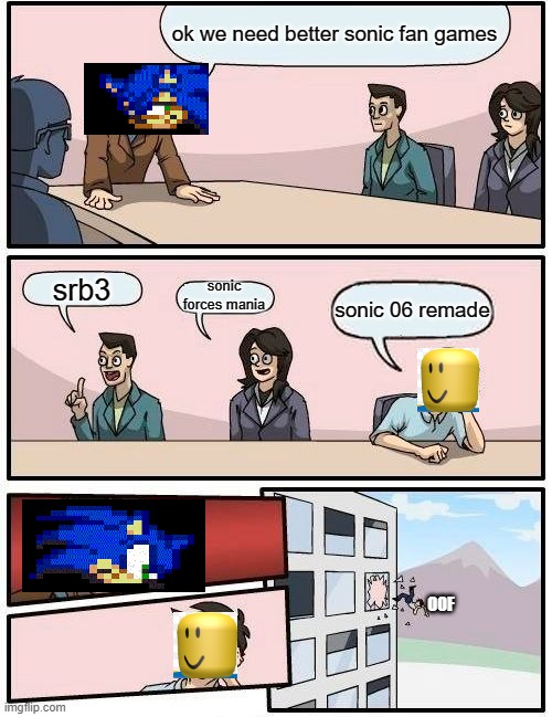 sonic fan games | ok we need better sonic fan games; sonic forces mania; srb3; sonic 06 remade; OOF | image tagged in memes,boardroom meeting suggestion | made w/ Imgflip meme maker