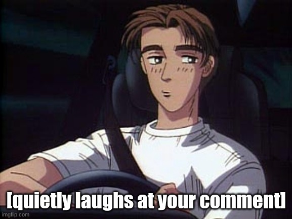 Takumi meme (Initial D) | [quietly laughs at your comment] | image tagged in takumi meme initial d | made w/ Imgflip meme maker