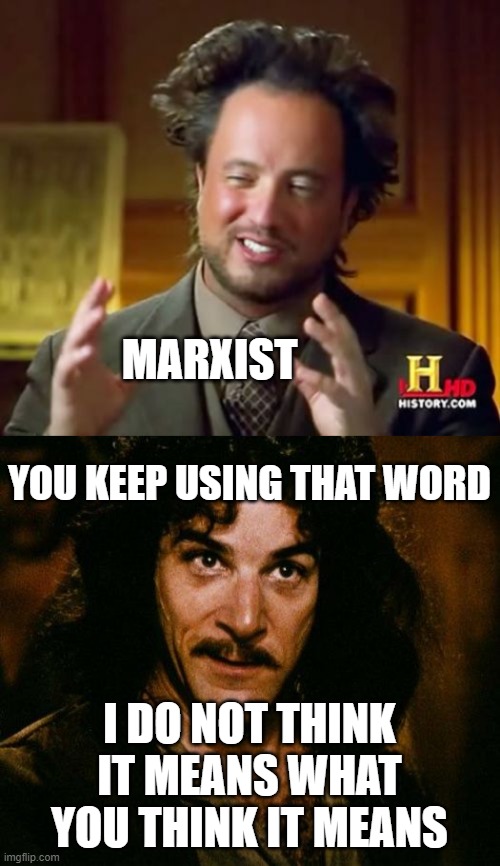 MARXIST I DO NOT THINK IT MEANS WHAT YOU THINK IT MEANS YOU KEEP USING THAT WORD | image tagged in memes,ancient aliens,inigo montoya | made w/ Imgflip meme maker