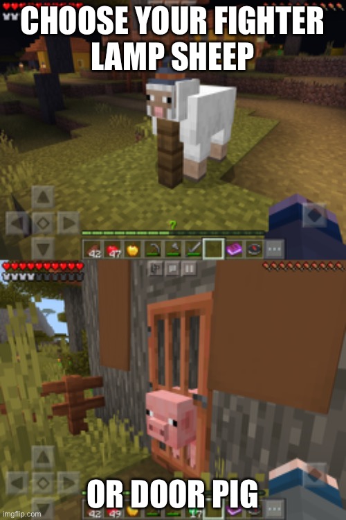Playing some Minecraft yesterday found these they stayed like that for twenty minutes | CHOOSE YOUR FIGHTER

LAMP SHEEP; OR DOOR PIG | image tagged in minecraft,pig,sheep | made w/ Imgflip meme maker