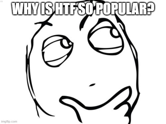 Question Rage Face | WHY IS HTF SO POPULAR? | image tagged in memes,question rage face | made w/ Imgflip meme maker