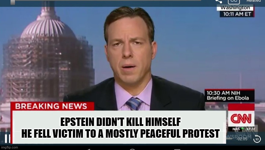 It was just mostly peaceful protesting that killed Epstein | EPSTEIN DIDN'T KILL HIMSELF
HE FELL VICTIM TO A MOSTLY PEACEFUL PROTEST | image tagged in cnn breaking news template,memes,epstein,protests | made w/ Imgflip meme maker
