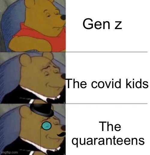 Sorry you have to see another covid meme | Gen z; The covid kids; The quaranteens | image tagged in tuxedo winnie the pooh 3 panel | made w/ Imgflip meme maker