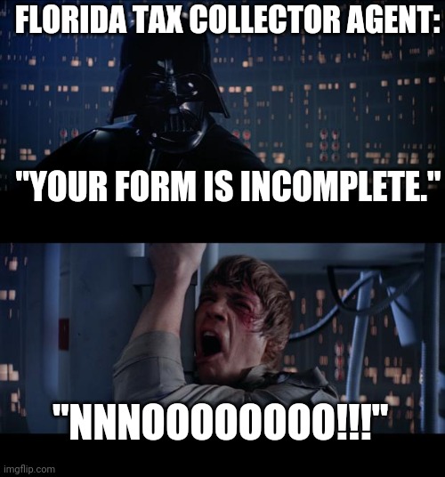 You're not getting your license | FLORIDA TAX COLLECTOR AGENT:; "YOUR FORM IS INCOMPLETE."; "NNNOOOOOOOO!!!" | image tagged in memes,star wars no,florida,license | made w/ Imgflip meme maker