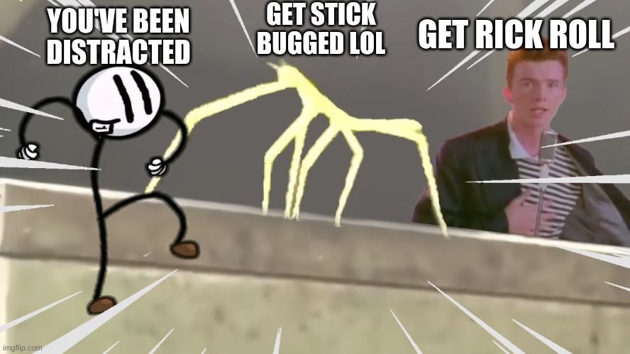 OMEGA | GET RICK ROLL; GET STICK BUGGED LOL; YOU'VE BEEN DISTRACTED | image tagged in rick roll,stick figure,henry stickmin | made w/ Imgflip meme maker