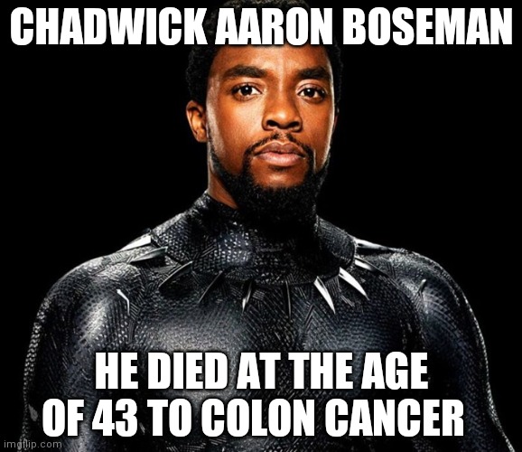 CHADWICK AARON BOSEMAN; HE DIED AT THE AGE OF 43 TO COLON CANCER | made w/ Imgflip meme maker