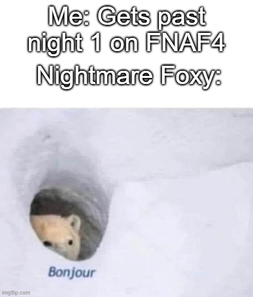 Bonjour | Me: Gets past night 1 on FNAF4; Nightmare Foxy: | image tagged in bonjour | made w/ Imgflip meme maker