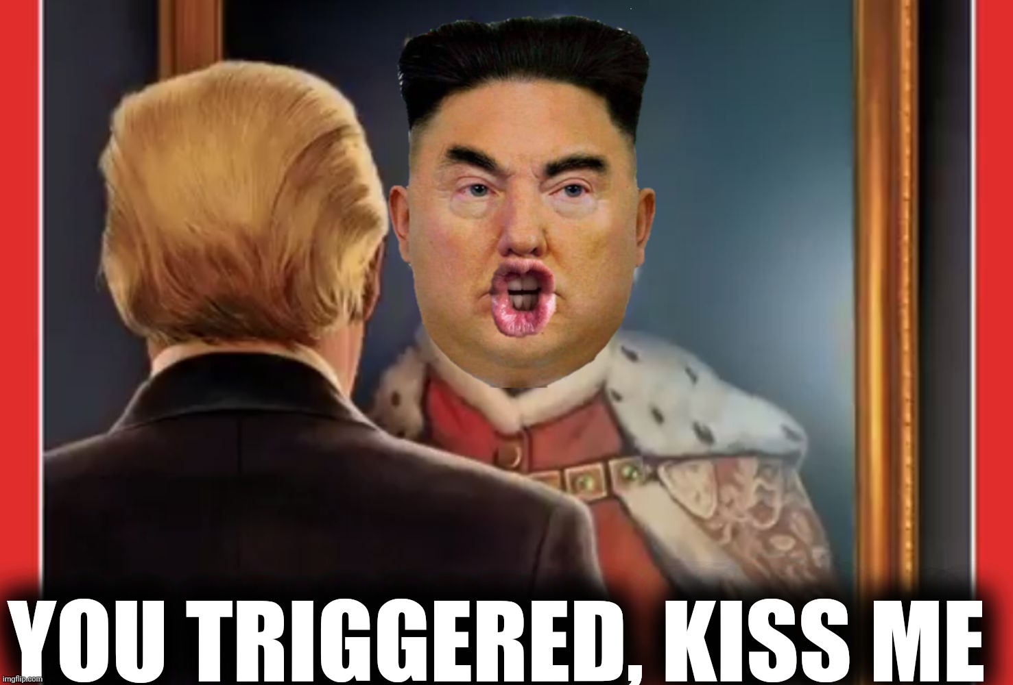 King Trump | YOU TRIGGERED, KISS ME | image tagged in king trump | made w/ Imgflip meme maker