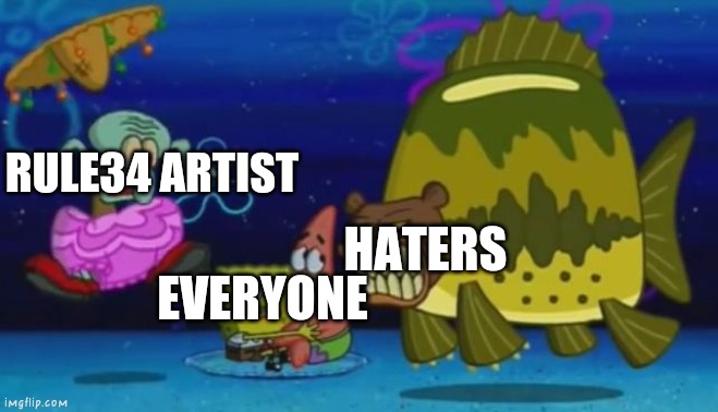 Haters gonna hate rule34 artist | RULE34 ARTIST; HATERS; EVERYONE | image tagged in spongebob - squidward sea bear attack,haters,haters gonna hate,rule 34 | made w/ Imgflip meme maker