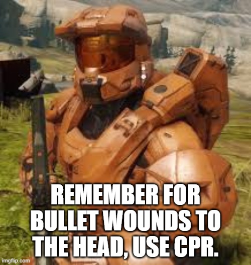 REMEMBER FOR BULLET WOUNDS TO THE HEAD, USE CPR. | image tagged in halo,meme,funny,quotes,red vs blue | made w/ Imgflip meme maker