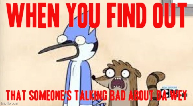 When you find out that someone's talking bad about da wey XD | image tagged in regular show shock,regular show,memes,dank memes,ugandan knuckles,do you know da wae | made w/ Imgflip meme maker
