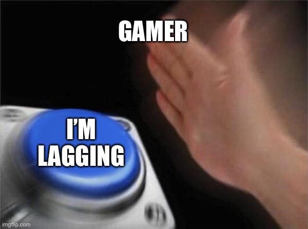 Blank Nut Button | GAMER; I’M LAGGING | image tagged in memes,blank nut button | made w/ Imgflip meme maker