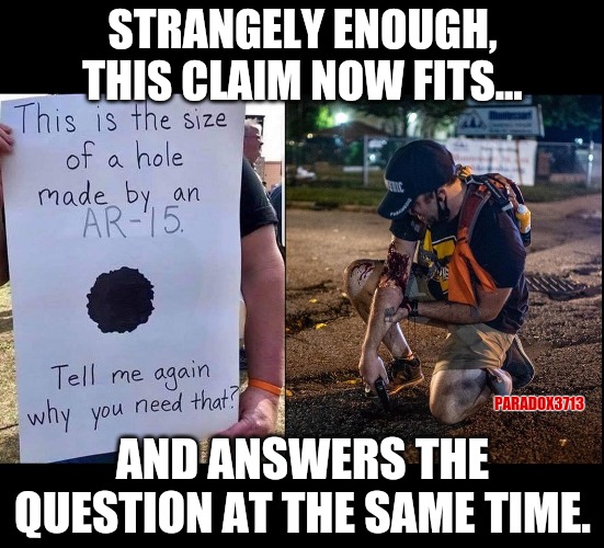 Pro 2nd Amendment folks be like... | STRANGELY ENOUGH, THIS CLAIM NOW FITS... PARADOX3713; AND ANSWERS THE QUESTION AT THE SAME TIME. | image tagged in memes,politics,antifa,black lives matter,2nd amendment,self defense | made w/ Imgflip meme maker