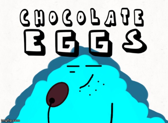 C H O C O L A T E E G G S | image tagged in eggs,chocolate,drawing,digital art,e | made w/ Imgflip meme maker