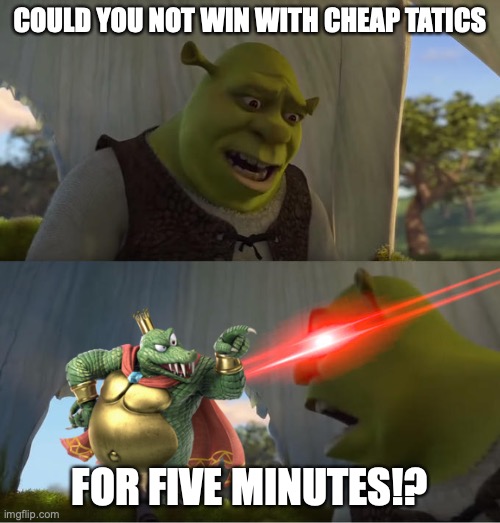 When King K Rool Wins Every time.... | COULD YOU NOT WIN WITH CHEAP TATICS; FOR FIVE MINUTES!? | image tagged in shrek for five minutes | made w/ Imgflip meme maker