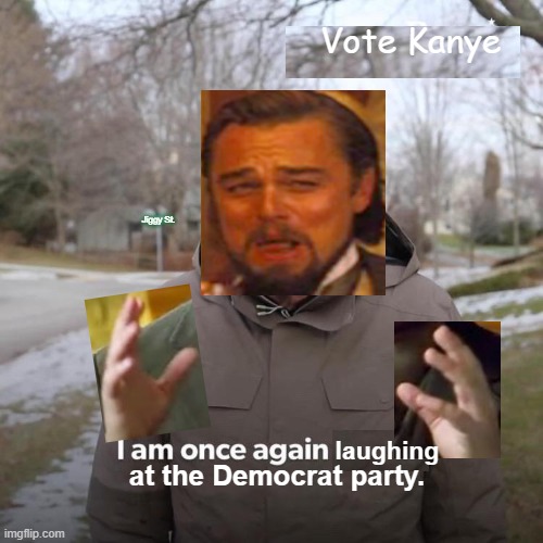 Bernie I Am Once Again Asking For Your Support Meme | Vote Kanye; Jiggy St. laughing; at the Democrat party. | image tagged in bernie i am once again asking for your support,cnn fake news,trump 2020,bad luck bernie,nancy pelosi is crazy,crying liberals | made w/ Imgflip meme maker