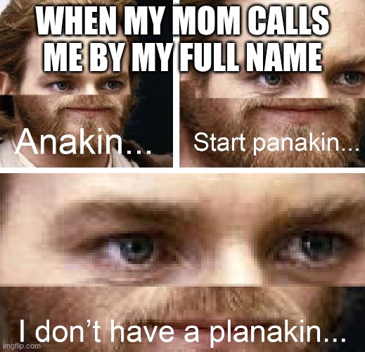 Uh-Oh | WHEN MY MOM CALLS ME BY MY FULL NAME | image tagged in obi wan kenobi | made w/ Imgflip meme maker