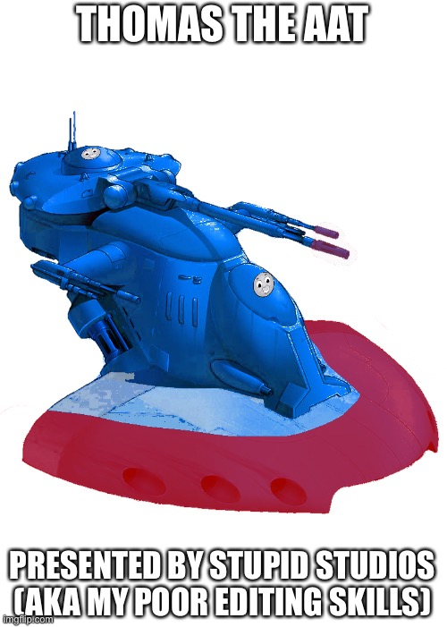 THOMAS THE AAT; PRESENTED BY STUPID STUDIOS (AKA MY POOR EDITING SKILLS) | made w/ Imgflip meme maker
