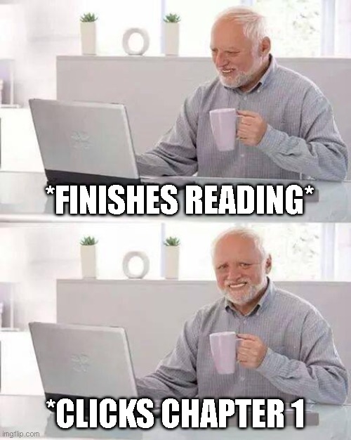 Hide the Pain Harold | *FINISHES READING*; *CLICKS CHAPTER 1 | image tagged in memes,hide the pain harold | made w/ Imgflip meme maker