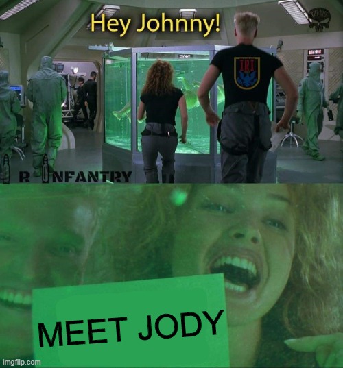 Jody | MEET JODY | image tagged in starship troopers,military,funny | made w/ Imgflip meme maker