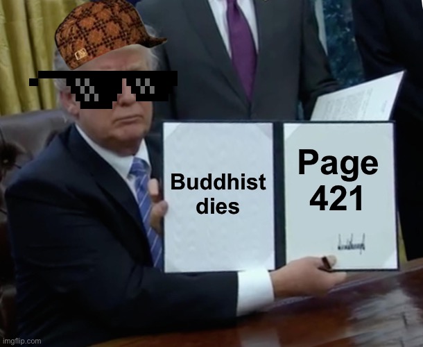 Trump Bill Signing | Buddhist dies; Page 421 | image tagged in memes,trump bill signing | made w/ Imgflip meme maker