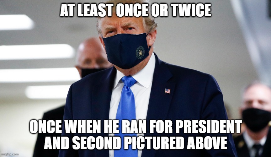Trump Masked | AT LEAST ONCE OR TWICE ONCE WHEN HE RAN FOR PRESIDENT
AND SECOND PICTURED ABOVE | image tagged in trump masked | made w/ Imgflip meme maker