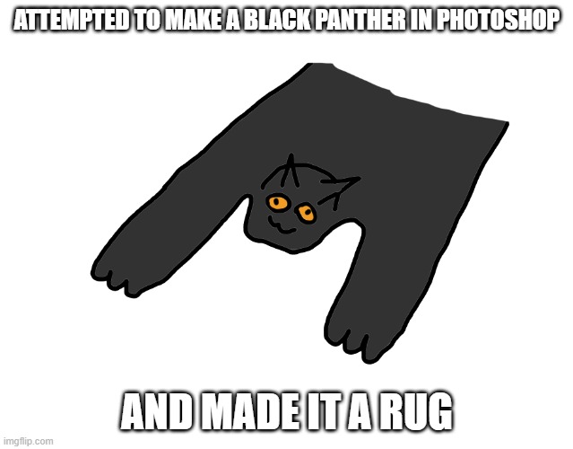 ATTEMPTED TO MAKE A BLACK PANTHER IN PHOTOSHOP; AND MADE IT A RUG | image tagged in black panther,drawing,photoshop,chadwick boseman,wakanda,2020 | made w/ Imgflip meme maker